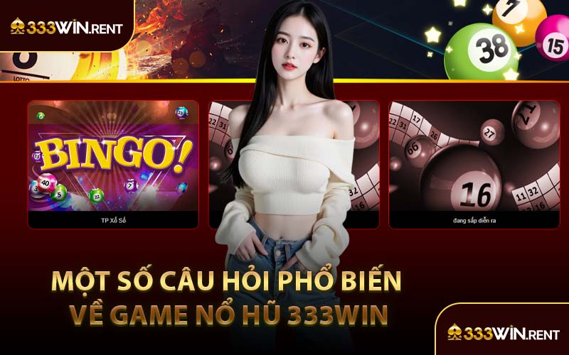 Một Số Câu Hỏi Phổ Biến Về Game Nổ Hũ 333WIN