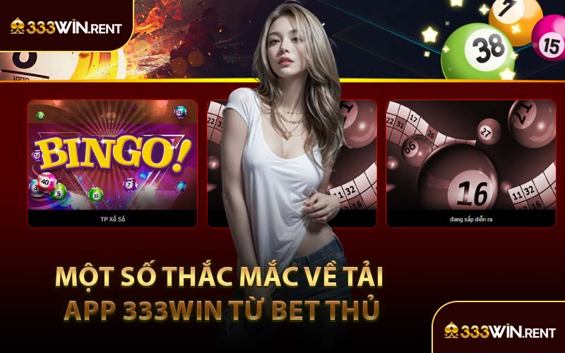 Một Số Thắc Mắc Về Tải App 333WIN Từ Bet Thủ