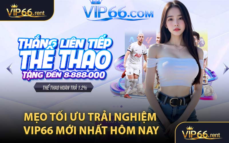Mẹo tối ưu trải nghiệm VIP66 mới nhất hôm nay
