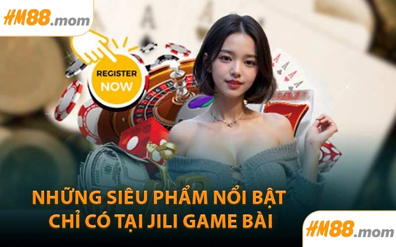 Những siêu phẩm nổi bật chỉ có tại JILI Game Bài