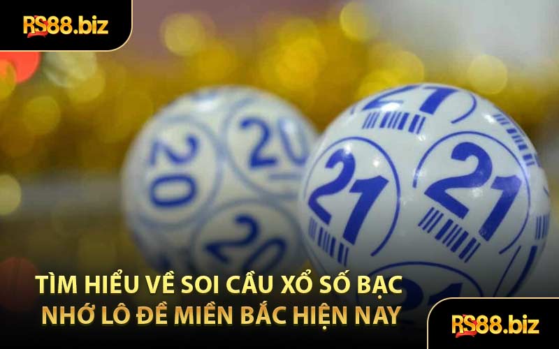 Tìm hiểu về soi cầu xổ số Bạc Nhớ Lô Đề Miền Bắc hiện nay