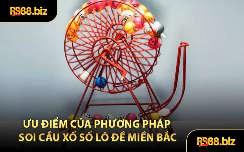 Ưu điểm của phương pháp soi cầu xổ số Lô Đề Miền Bắc