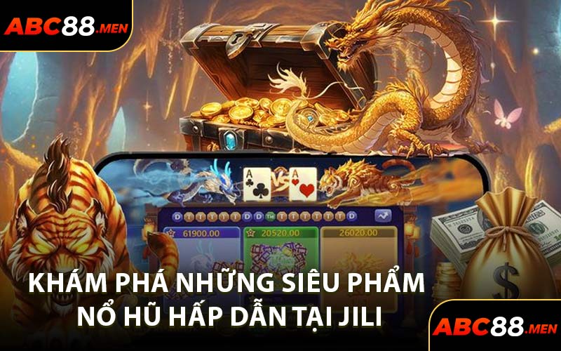 Khám phá những siêu phẩm nổ hũ hấp dẫn tại JILI