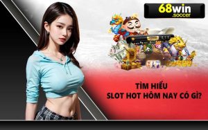 Tìm hiểu slot hot hôm nay có gì?