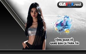 Tổng quan về game bắn cá thần tài