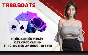 Những chiến thuật đặt cược casino ít rủi ro nên áp dụng tại TR88