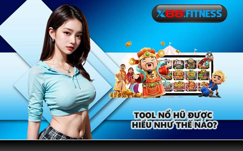 Tool nổ hũ được hiểu như thế nào?